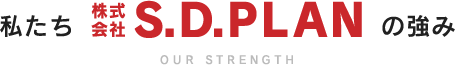 私たち 株式会社S.D.PLANの強み